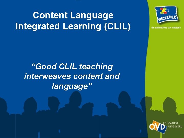 Content Language Integrated Learning (CLIL) “Good CLIL teaching interweaves content and language” 