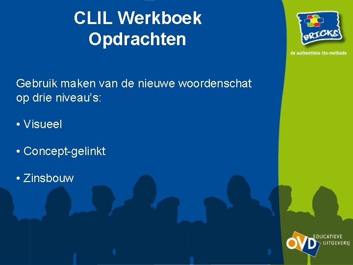 CLIL Werkboek Opdrachten Gebruik maken van de nieuwe woordenschat op drie niveau’s: • Visueel