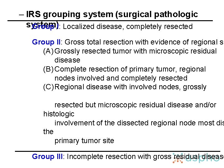 – IRS grouping system (surgical pathologic system) Group I: Localized disease, completely resected Group