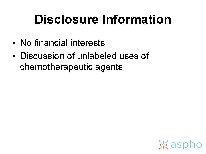 Disclosure Information • No financial interests • Discussion of unlabeled uses of chemotherapeutic agents