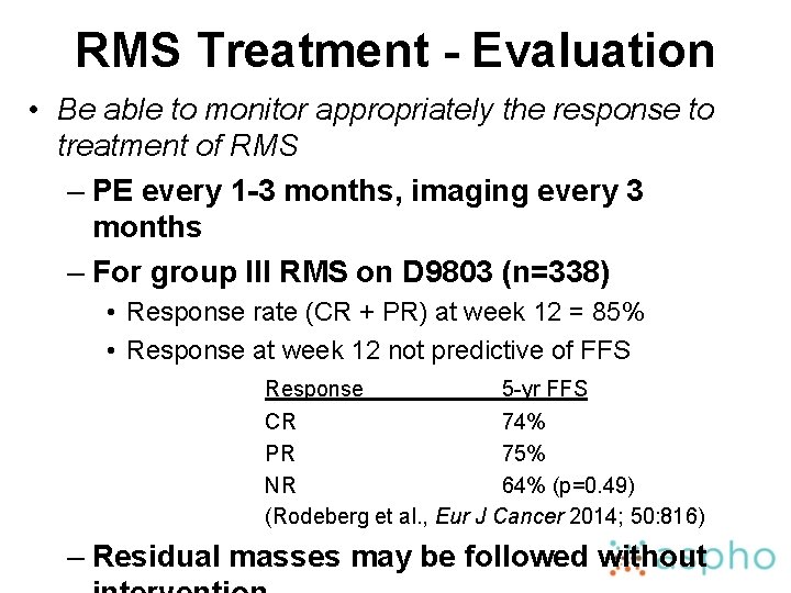 RMS Treatment - Evaluation • Be able to monitor appropriately the response to treatment