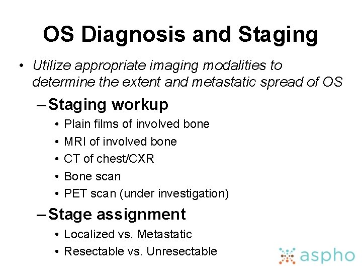 OS Diagnosis and Staging • Utilize appropriate imaging modalities to determine the extent and
