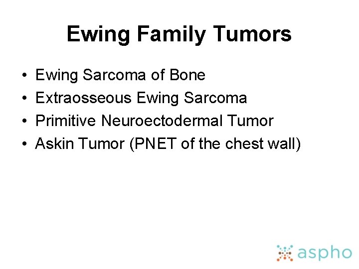 Ewing Family Tumors • • Ewing Sarcoma of Bone Extraosseous Ewing Sarcoma Primitive Neuroectodermal