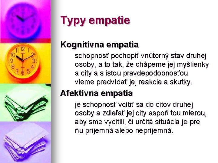 Typy empatie Kognitívna empatia schopnosť pochopiť vnútorný stav druhej osoby, a to tak, že