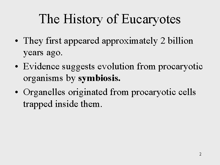 The History of Eucaryotes • They first appeared approximately 2 billion years ago. •