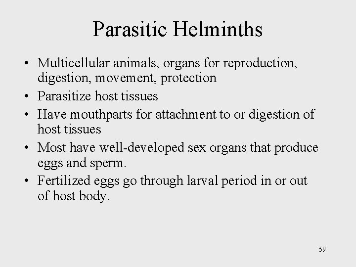 Parasitic Helminths • Multicellular animals, organs for reproduction, digestion, movement, protection • Parasitize host