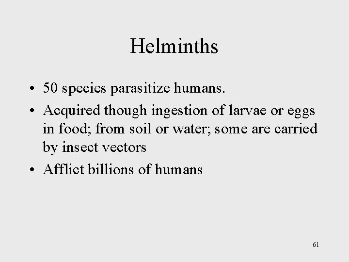 Helminths • 50 species parasitize humans. • Acquired though ingestion of larvae or eggs