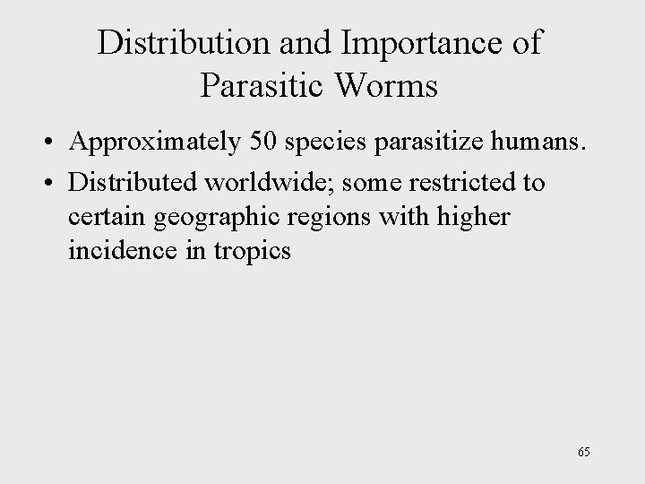 Distribution and Importance of Parasitic Worms • Approximately 50 species parasitize humans. • Distributed