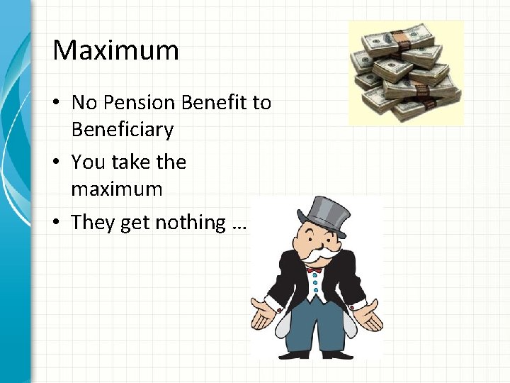 Maximum • No Pension Benefit to Beneficiary • You take the maximum • They