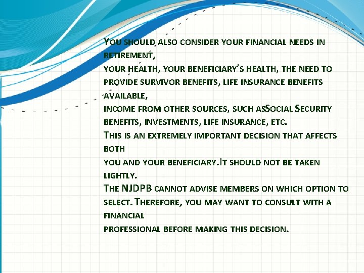 YOU SHOULD ALSO CONSIDER YOUR FINANCIAL NEEDS IN RETIREMENT, YOUR HEALTH, YOUR BENEFICIARY’S HEALTH,