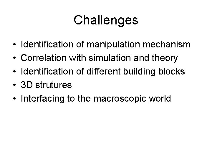 Challenges • • • Identification of manipulation mechanism Correlation with simulation and theory Identification