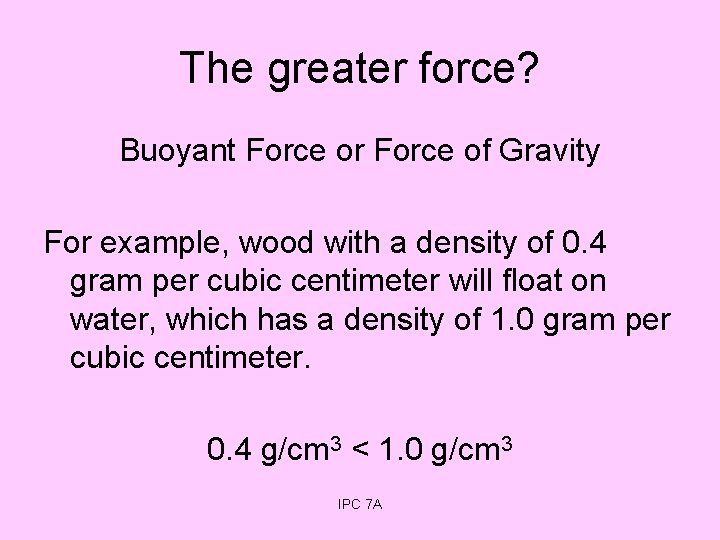 The greater force? Buoyant Force or Force of Gravity For example, wood with a