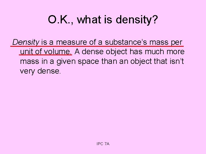 O. K. , what is density? Density is a measure of a substance’s mass