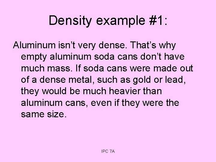 Density example #1: Aluminum isn’t very dense. That’s why empty aluminum soda cans don’t