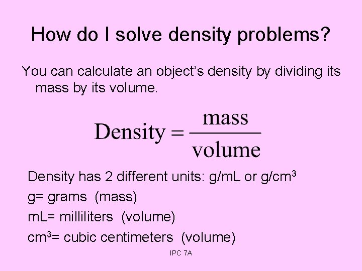 How do I solve density problems? You can calculate an object’s density by dividing