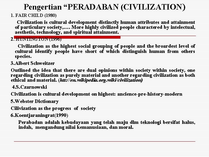 Pengertian “PERADABAN (CIVILIZATION) 1. FAIR CHILD (1980) Civilization is cultural development distinctly human attributes