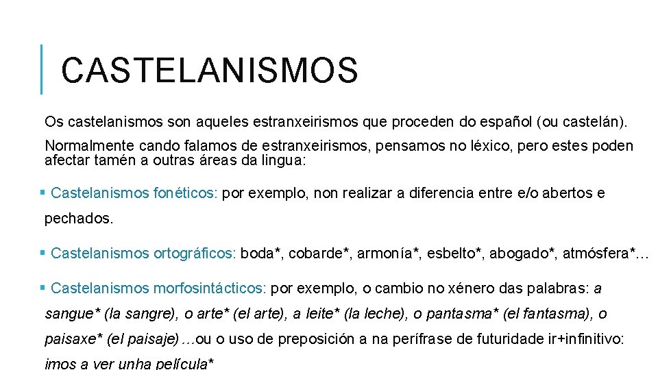 CASTELANISMOS Os castelanismos son aqueles estranxeirismos que proceden do español (ou castelán). Normalmente cando