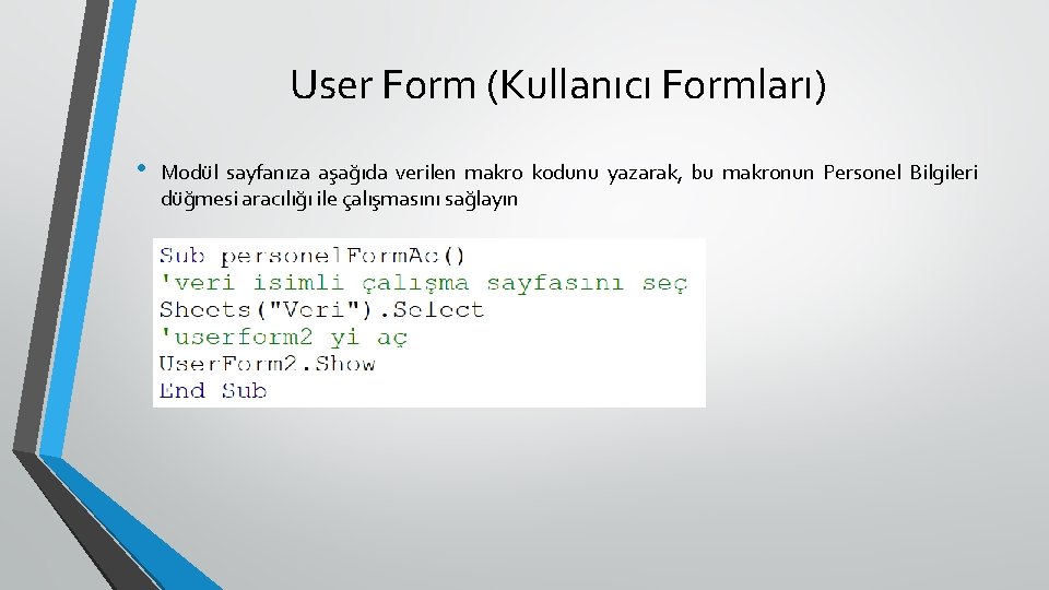 User Form (Kullanıcı Formları) • Modül sayfanıza aşağıda verilen makro kodunu yazarak, bu makronun