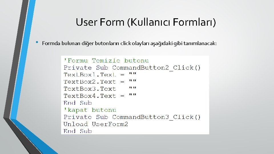 User Form (Kullanıcı Formları) • Formda bulunan diğer butonların click olayları aşağıdaki gibi tanımlanacak: