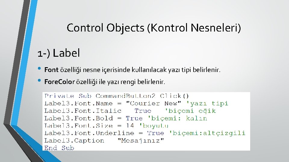 Control Objects (Kontrol Nesneleri) 1 -) Label • Font özelliği nesne içerisinde kullanılacak yazı