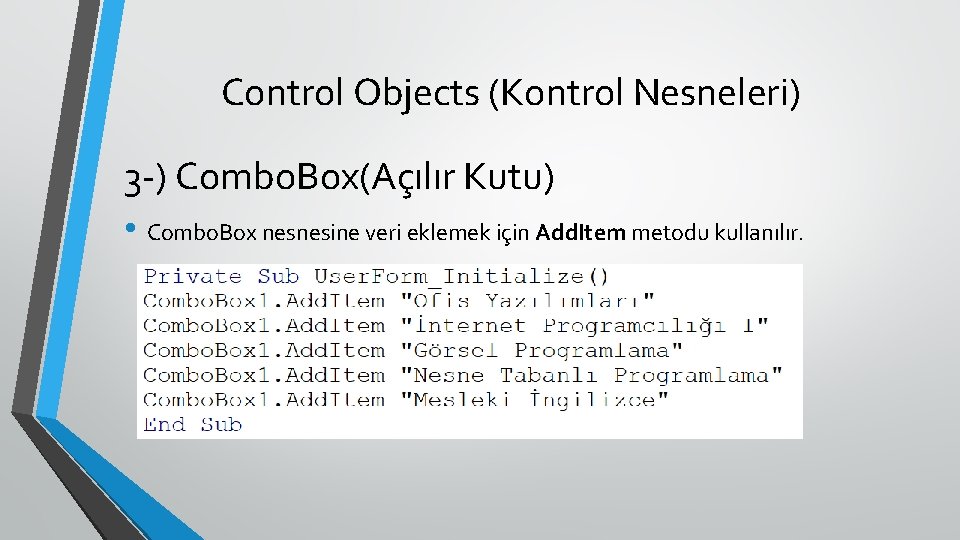 Control Objects (Kontrol Nesneleri) 3 -) Combo. Box(Açılır Kutu) • Combo. Box nesnesine veri