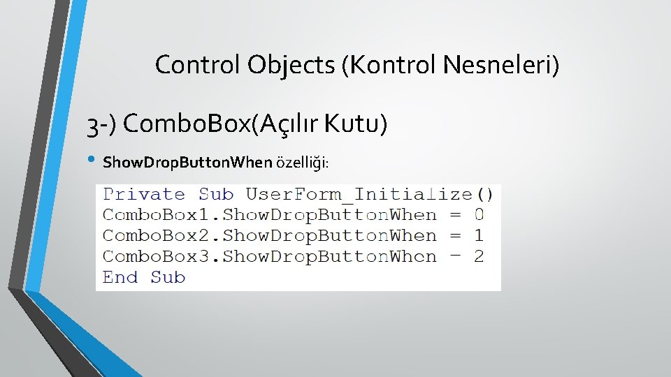 Control Objects (Kontrol Nesneleri) 3 -) Combo. Box(Açılır Kutu) • Show. Drop. Button. When