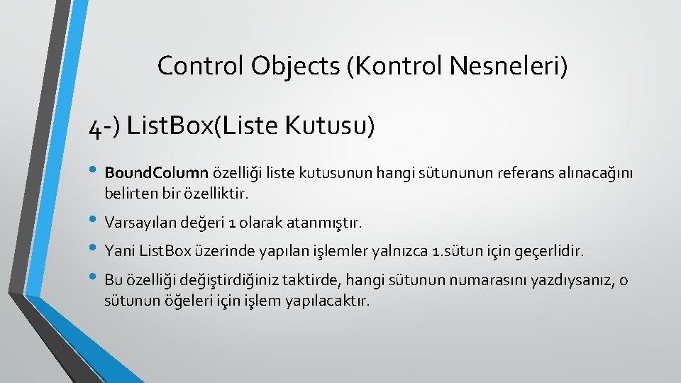 Control Objects (Kontrol Nesneleri) 4 -) List. Box(Liste Kutusu) • Bound. Column özelliği liste