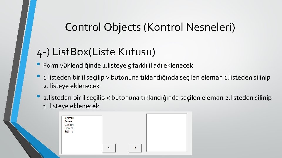 Control Objects (Kontrol Nesneleri) 4 -) List. Box(Liste Kutusu) • Form yüklendiğinde 1. listeye