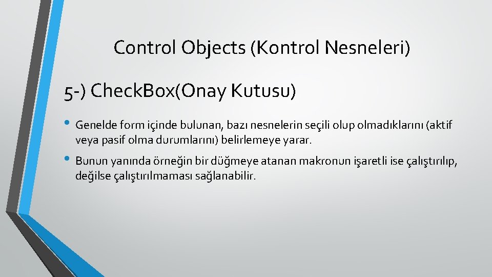 Control Objects (Kontrol Nesneleri) 5 -) Check. Box(Onay Kutusu) • Genelde form içinde bulunan,