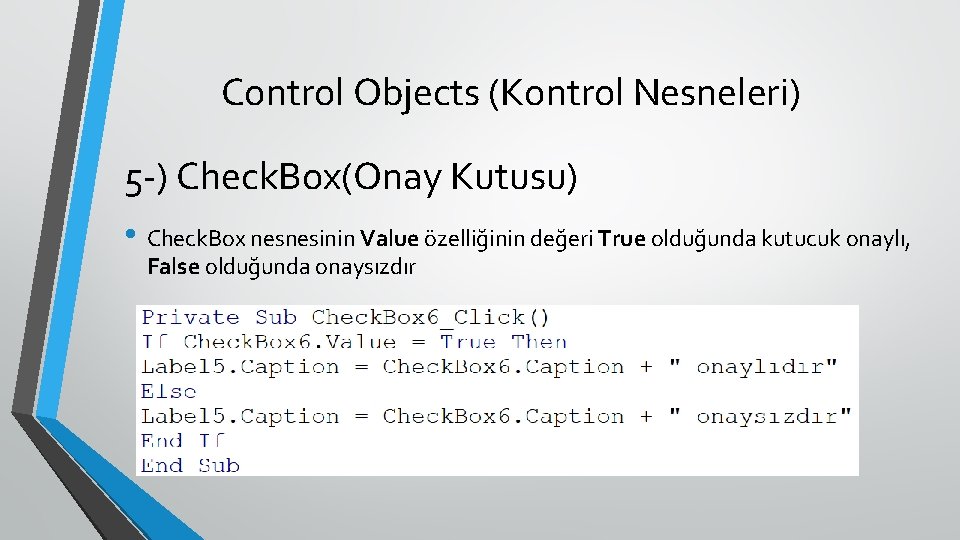 Control Objects (Kontrol Nesneleri) 5 -) Check. Box(Onay Kutusu) • Check. Box nesnesinin Value