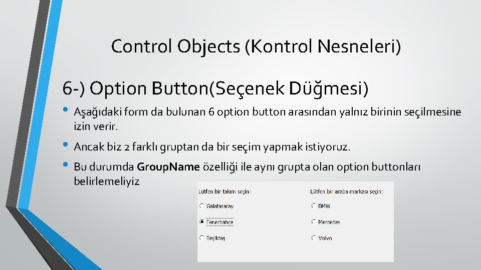 Control Objects (Kontrol Nesneleri) 6 -) Option Button(Seçenek Düğmesi) • Aşağıdaki form da bulunan