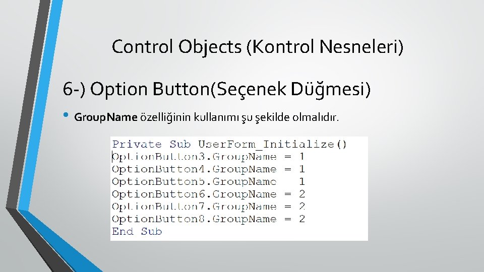 Control Objects (Kontrol Nesneleri) 6 -) Option Button(Seçenek Düğmesi) • Group. Name özelliğinin kullanımı