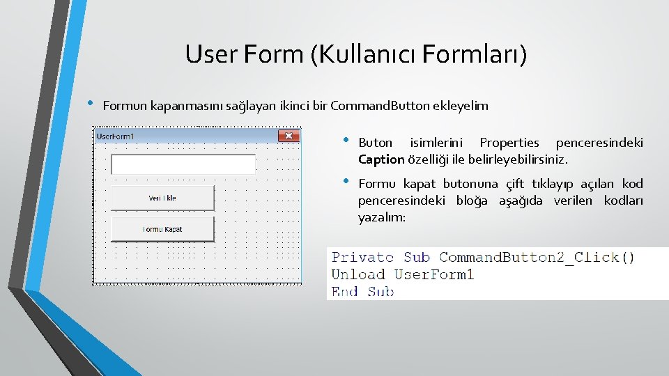 User Form (Kullanıcı Formları) • Formun kapanmasını sağlayan ikinci bir Command. Button ekleyelim •