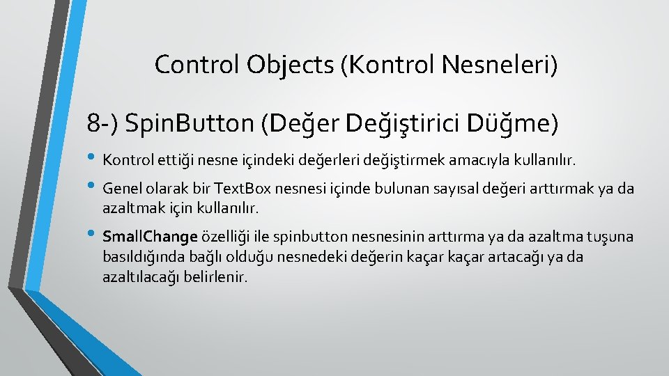 Control Objects (Kontrol Nesneleri) 8 -) Spin. Button (Değer Değiştirici Düğme) • Kontrol ettiği