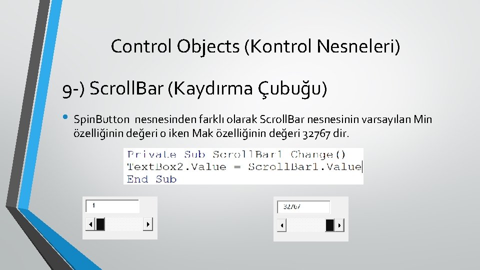 Control Objects (Kontrol Nesneleri) 9 -) Scroll. Bar (Kaydırma Çubuğu) • Spin. Button nesnesinden