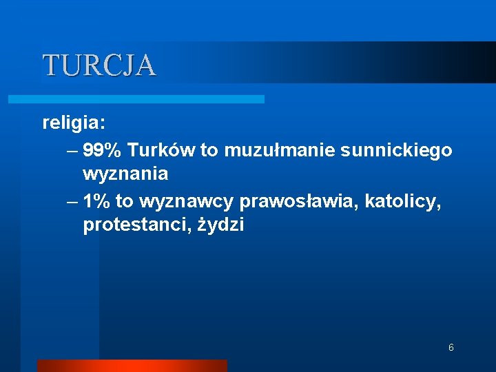 TURCJA religia: – 99% Turków to muzułmanie sunnickiego wyznania – 1% to wyznawcy prawosławia,