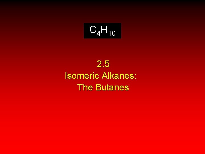 C 4 H 10 2. 5 Isomeric Alkanes: The Butanes 