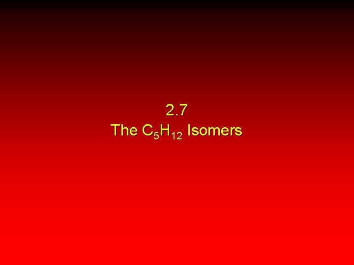 2. 7 The C 5 H 12 Isomers 