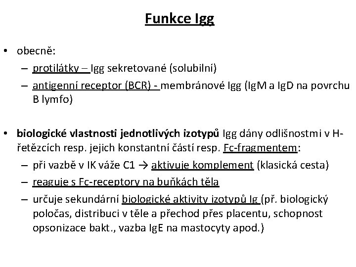 Funkce Igg • obecně: – protilátky – Igg sekretované (solubilní) – antigenní receptor (BCR)