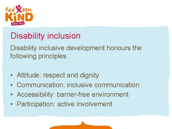 Disability inclusion Disability inclusive development honours the following principles: • Attitude: respect and dignity