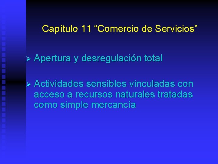 Capítulo 11 “Comercio de Servicios” Ø Apertura y desregulación total Ø Actividades sensibles vinculadas