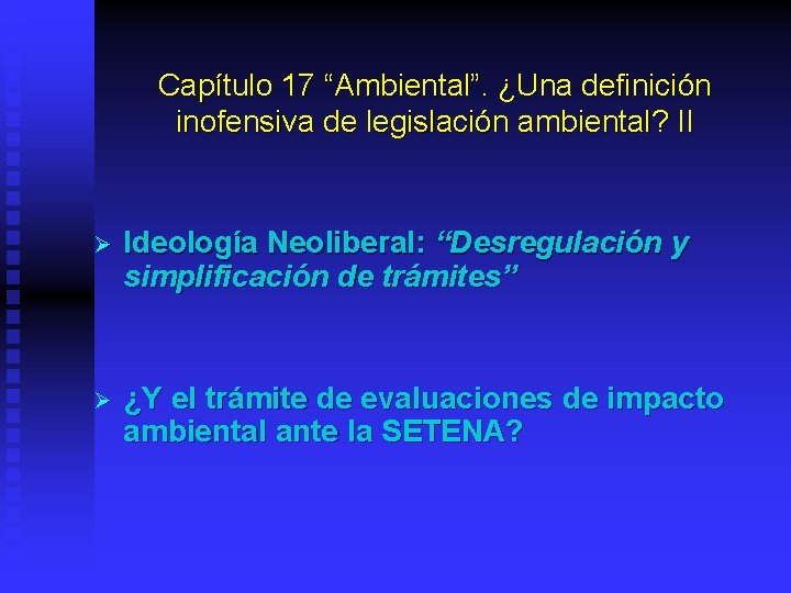 Capítulo 17 “Ambiental”. ¿Una definición inofensiva de legislación ambiental? II Ø Ideología Neoliberal: “Desregulación