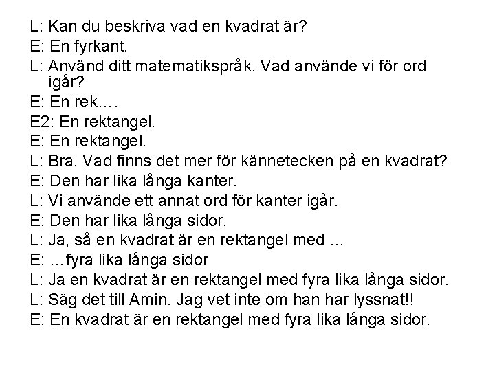 L: Kan du beskriva vad en kvadrat är? E: En fyrkant. L: Använd ditt