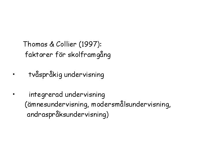 Thomas & Collier (1997): faktorer för skolframgång • • tvåspråkig undervisning integrerad undervisning (ämnesundervisning,