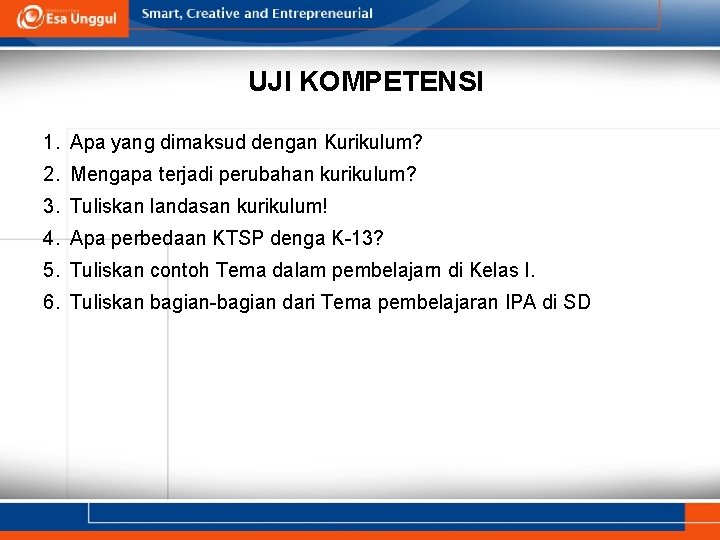 UJI KOMPETENSI 1. Apa yang dimaksud dengan Kurikulum? 2. Mengapa terjadi perubahan kurikulum? 3.