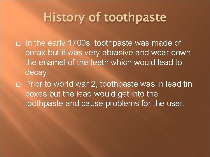 History of toothpaste In the early 1700 s, toothpaste was made of borax but