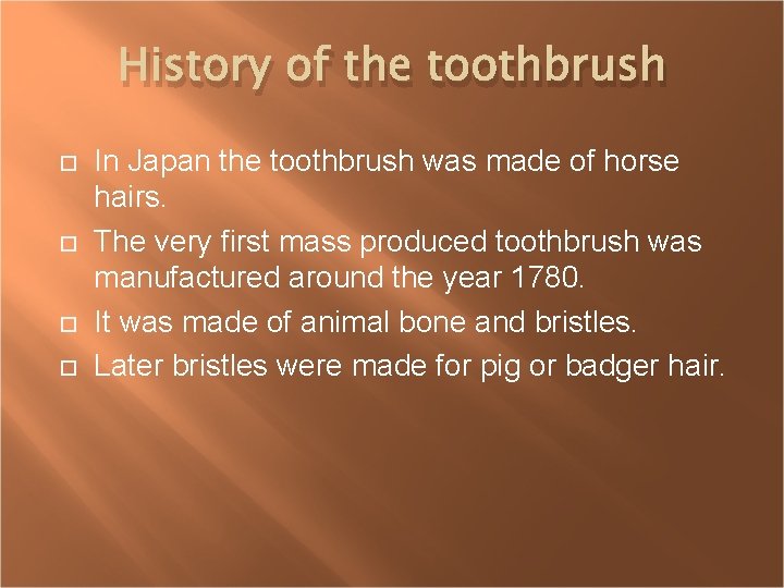 History of the toothbrush In Japan the toothbrush was made of horse hairs. The