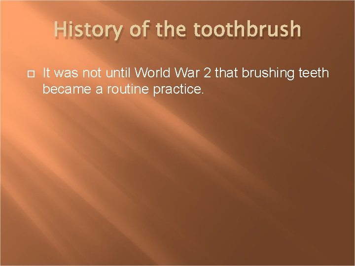 History of the toothbrush It was not until World War 2 that brushing teeth