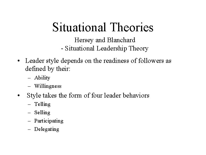 Situational Theories Hersey and Blanchard - Situational Leadership Theory • Leader style depends on