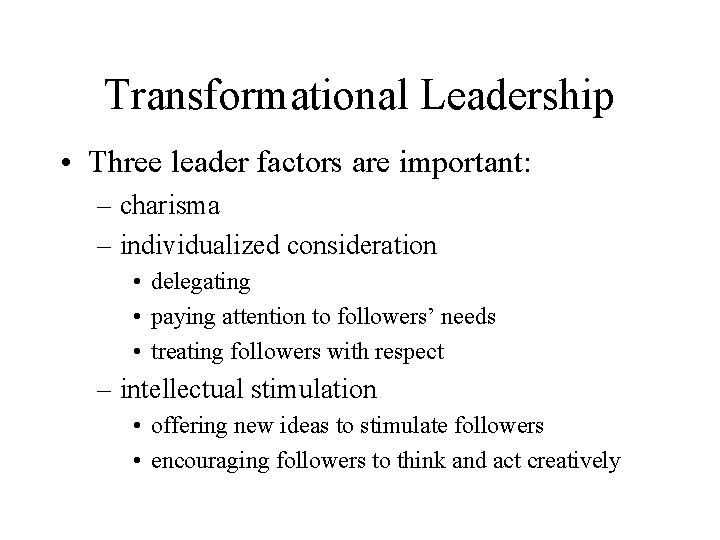 Transformational Leadership • Three leader factors are important: – charisma – individualized consideration •